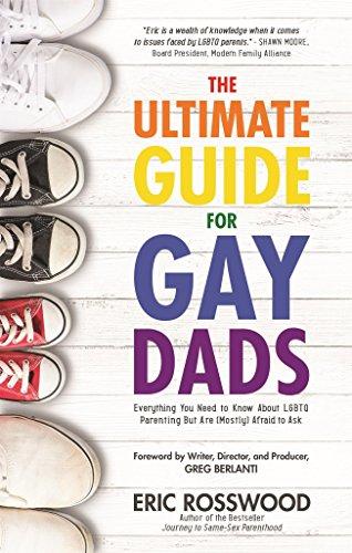 The Ultimate Guide for Gay Dads: Everything You Need to Know About LGBTQ Parenting But Are (Mostly) Afraid to Ask