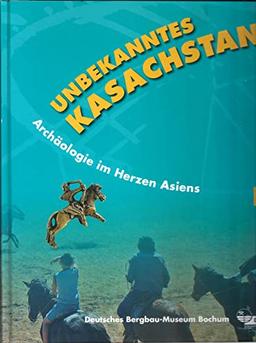 Unbekanntes Kasachstan - Archäologie im Herzen Asiens: Katalog zur Ausstellung des Deutschen Bergbau-Museums bochum vom 26. Januar bis zum 30. Juni 2013 2 Bände