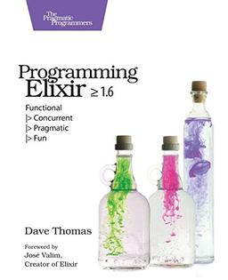 Programming Elixir 1.6: Functional |> Concurrent |> Pragmatic |> Fun