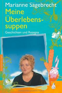 Meine Überlebenssuppen. Geschichten und Rezepte: Rezepte und Geschichten