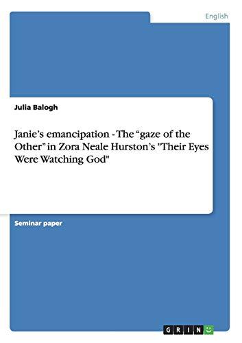 Janie's emancipation - The "gaze of the Other" in Zora Neale Hurston's "Their Eyes Were Watching God"