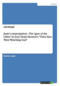 Janie's emancipation - The "gaze of the Other" in Zora Neale Hurston's "Their Eyes Were Watching God"