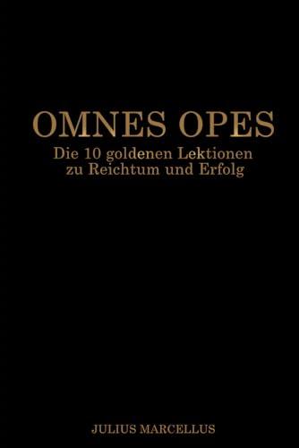 OMNES OPES: Die 10 goldenen Lektionen zu Reichtum und Erfolg