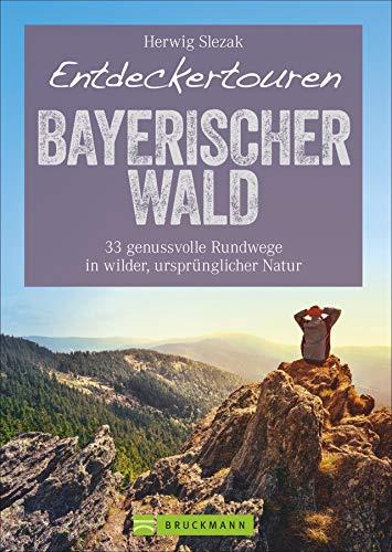 Bruckmann Wanderführer: Entdeckertouren Bayerischer Wald. 33 genussvolle Rundwege in wilder, ursprünglicher Natur. Alle Wanderungen als Rundtouren. Mit GPS-Tracks zum Download