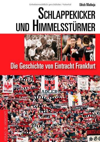 Schlappekicker und Himmelsstürmer. Die Geschichte von Eintracht Frankfurt