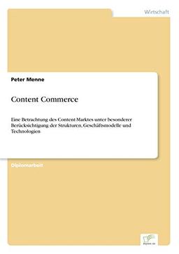 Content Commerce: Eine Betrachtung des Content-Marktes unter besonderer Berücksichtigung der Strukturen, Geschäftsmodelle und Technologien