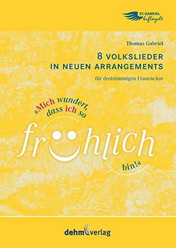 Mich wundert, dass ich so fröhlich bin!: Ein Lebensweg in Volksliedern - für dreistimmigen Frauenchor SMezA(B), Instrumente (altern.) und Klavier