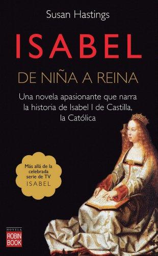 ISABEL DE NIÑA A REINA. Una novela apasionante que narra la historia de Isabel I de Castilla, la Católica (Novela Historica)