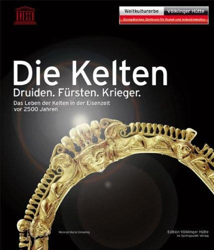 Die Kelten: Druiden. Fürsten. Krieger. Das Leben der Kelten in der Eisenzeit vor 2500 Jahren