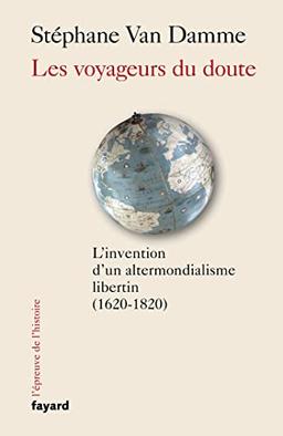 Les voyageurs du doute : l'invention d'un altermondialisme libertin (1620-1820)