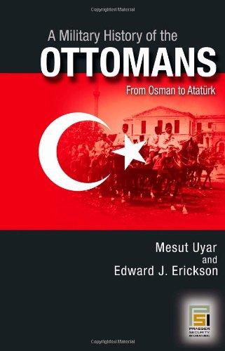 A Military History of the Ottomans: From Osman to Ataturk: Mehemet to Ataturk (Praeger Security International)