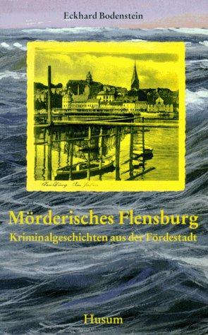 Mörderisches Flensburg - Kriminalgeschichten aus der Fördestadt