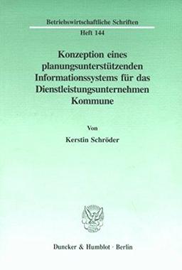 Konzeption eines planungsunterstützenden Informationssystems für das Dienstleistungsunternehmen Kommune.: Gezeigt an ausgewählten Beispielen der ... (Betriebswirtschaftliche Schriften)