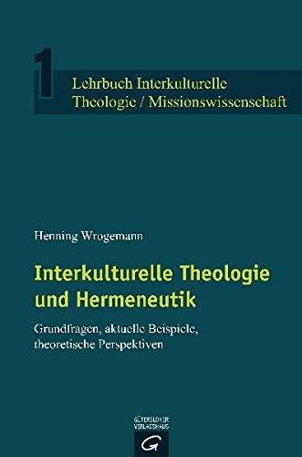 Lehrbuch Interkulturelle Theologie / Missionswissenschaft: Interkulturelle Theologie und Hermeneutik: Grundfragen, aktuelle Beispiele, theoretische Perspektiven