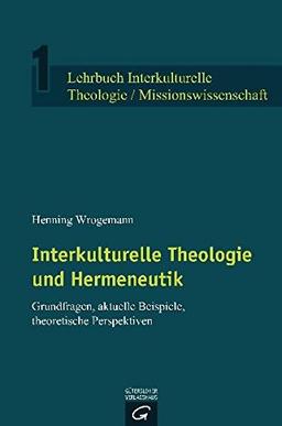 Lehrbuch Interkulturelle Theologie / Missionswissenschaft: Interkulturelle Theologie und Hermeneutik: Grundfragen, aktuelle Beispiele, theoretische Perspektiven