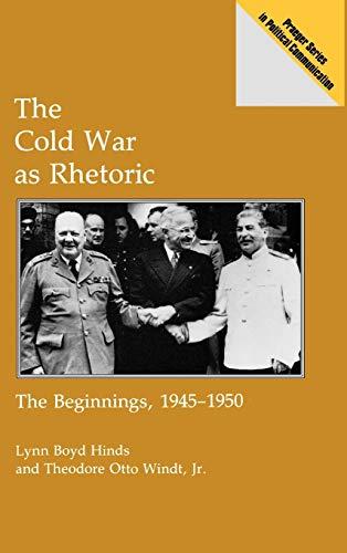 The Cold War as Rhetoric: The Beginnings, 1945-1950 (Praeger Series in Political Communication)