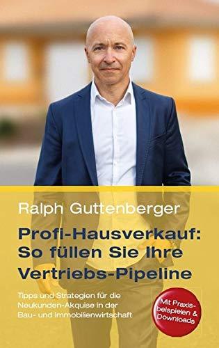 Profi-Hausverkauf: So füllen Sie Ihre Vertriebs-Pipeline: Tipps und Strategien für die Neukunden-Akquise in der Bau- und Immobilienwirtschaft (Edition Vertrieb)