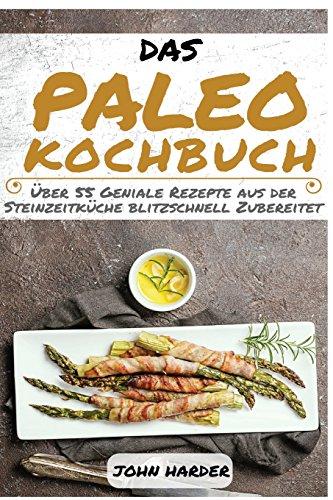 Das Paleo Kochbuch: Glutenfrei kochen mit der Paleo Ernährung - Entdecke über 55 zuckerfreie Paleo Rezepte für ein Geschmackserlebnis aus der ... als Kochbuch Vegetarisch und Kochbuch Vegan)