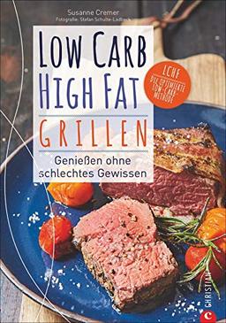 Kochbuch: Low Carb High Fat - Grillen. Die besten LCHF-Grillrezepte für eine kalorienarme Diät. Fisch, Fleisch, Dips, Desserts und coole Drinks.