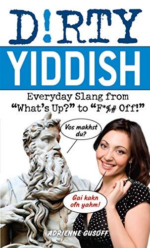 Dirty Yiddish: Everyday Slang from "What's Up?" to "F*%# Off!" (Dirty Everyday Slang)