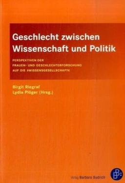 Gefühlte Nähe - Faktische Distanz: Geschlecht zwischen Wissenschaft und Politik: Perspektiven der Frauen- und Geschlechterforschung auf die Wissensgesellschaft