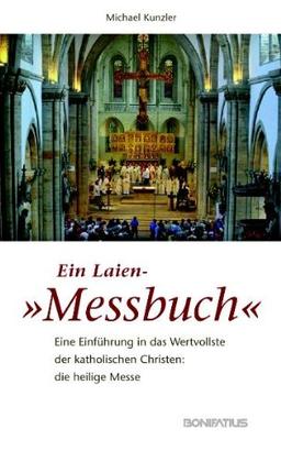 Ein Laien-"Messbuch": Eine Einführung in das Wertvollste der katholischen Christen: die heilige Messe