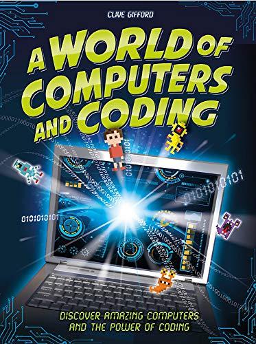 A World of Computers and Coding: Discover Amazing Computers and the Power of Coding