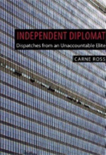 Independent Diplomat: Dispatches from an Unaccountable Elite (Crisis in World Politics)