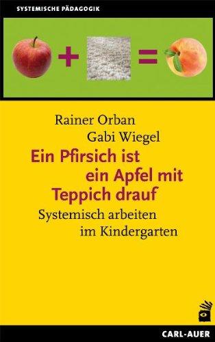 Ein Pfirsich ist ein Apfel mit Teppich drauf: Systemisch arbeiten im Kindergarten