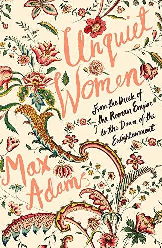 Adams, M: Unquiet Women: From the Dusk of the Roman Empire to the Dawn of the Enlightenment