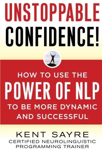 Unstoppable Confidence!: How to Use the Power of NLP to Be More Dynamic and Successful