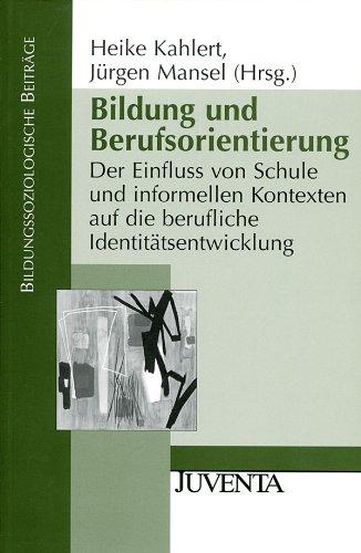 Bildung und Berufsorientierung: Der Einfluss von Schule und informellen Kontexten auf die berufliche Identitätsentwicklung (Bildungssoziologische Beiträge)