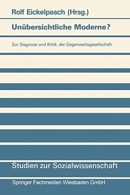 Unubersichtliche Moderne?: Zur Diagnose Und Kritik Der Gegenwartsgesellschaft (Studien Zur Sozialwissenschaft) (German Edition) (Studien zur Sozialwissenschaft (107), Band 107)