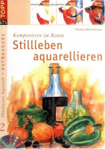 Abenteuer Aquarell 2. Aufbaukurs. Stillleben aquarellieren: Komponieren im Raum