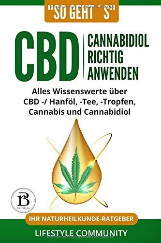 "so geht´s": CBD Cannabidiol richtig anwenden: Alles Wissenswerte über CBD -/ Hanföl, - Tee, - Tropfen, Cannabis und Cannabidiol | Ihr Naturheilkunde-Ratgeber