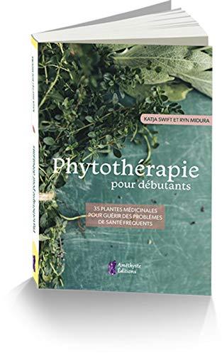 Phytothérapie pour débutants : 35 plantes médicinales pour guérir des problèmes de santé fréquents