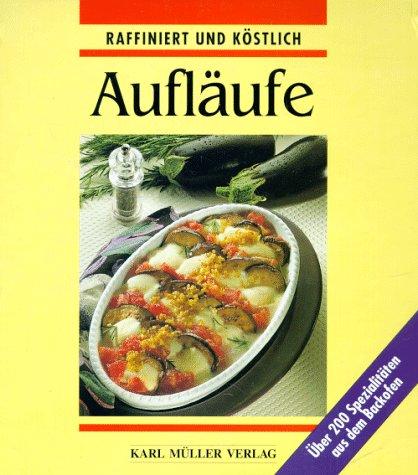 Aufläufe raffiniert und köstlich. Über 200 Spezialitäten aus dem Backofen