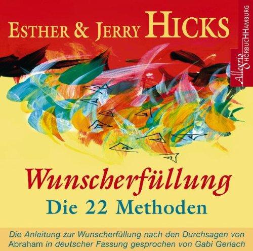 Wunscherfüllung - die 22 Methoden: Die Anleitung zur Wunscherfüllung nach den Durchsagen von Abraham