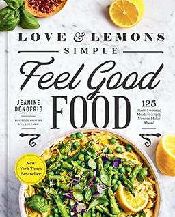 Love and Lemons Simple Feel Good Food: 125 Plant-Focused Meals to Enjoy Now or Make Ahead