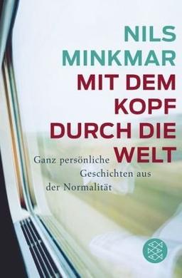 Mit dem Kopf durch die Welt: Ganz persönliche Geschichten aus der Normalität