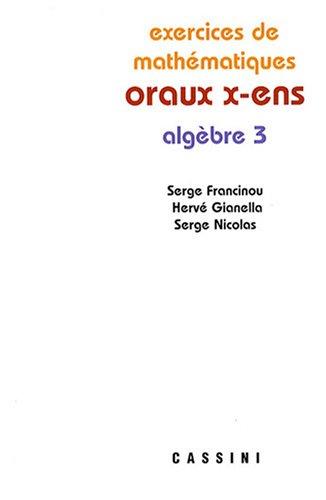 Exercices de mathématiques des oraux de l'Ecole polytechnique et des écoles normales supérieures. Algèbre 3