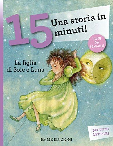 La figlia di Sole e Luna. Una storia in 15 minuti!: La figlia del sole e luna