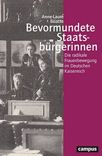 Bevormundete Staatsbürgerinnen: Die »radikale« Frauenbewegung im Deutschen Kaiserreich (Geschichte und Geschlechter)