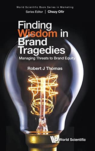 Finding Wisdom in Brand Tragedies: Managing Threats to Brand Equity (World Scientific Book Series in Marketing, Band 0)