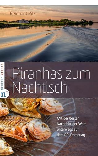 Piranhas zum Nachtisch: Mit der besten Nachricht der Welt unterwegs auf dem Río Paraguay