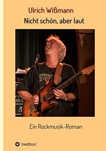 Nicht schön, aber laut: Ein Rockmusik-Roman