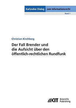 Der Fall Brender und die Aufsicht über den öffentlich-rechtlichen Rundfunk (Karlsruher Dialog zum Informationsrecht / Zentrum für Angewandte ... Karlsruher Institut für Technologie (KIT))