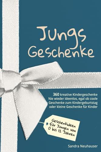 Jungs Geschenke: 360 kreative Kinder Geschenke - Nie wieder ideenlos, egal ob coole Geschenke zum Kindergeburtstag oder kleine Geschenke für Kinder - ... 0 bis 12 Jahren (Inspirierende Geschenkideen)