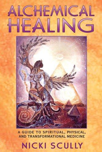 Alchemical Healing: A Guide to Spiritual, Physical, and Transformational Medicine: A Guide to Spiritual, Physical, and Transformational Healing