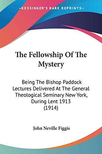 The Fellowship Of The Mystery: Being The Bishop Paddock Lectures Delivered At The General Theological Seminary New York, During Lent 1913 (1914)